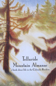 Telluride Mountain Almanac -- a book about life in the Colorado Rockies